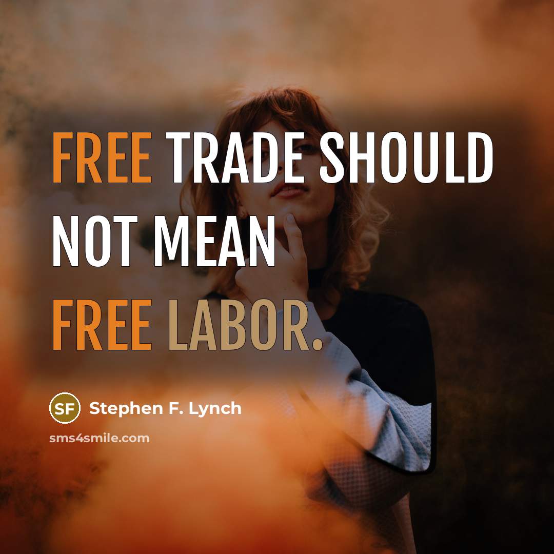 “Free trade should not mean free labor.…” quote by Stephen F. Lynch