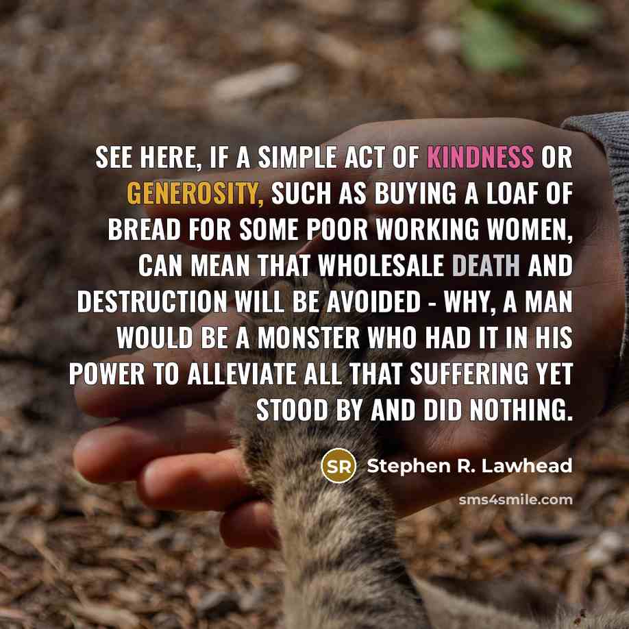 “See here, if a simple act of kindness or generosity,…” quote by Stephen R. Lawhead