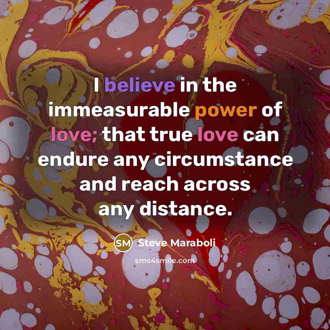 “I believe in the immeasurable power of love; that true…” quote by Steve Maraboli