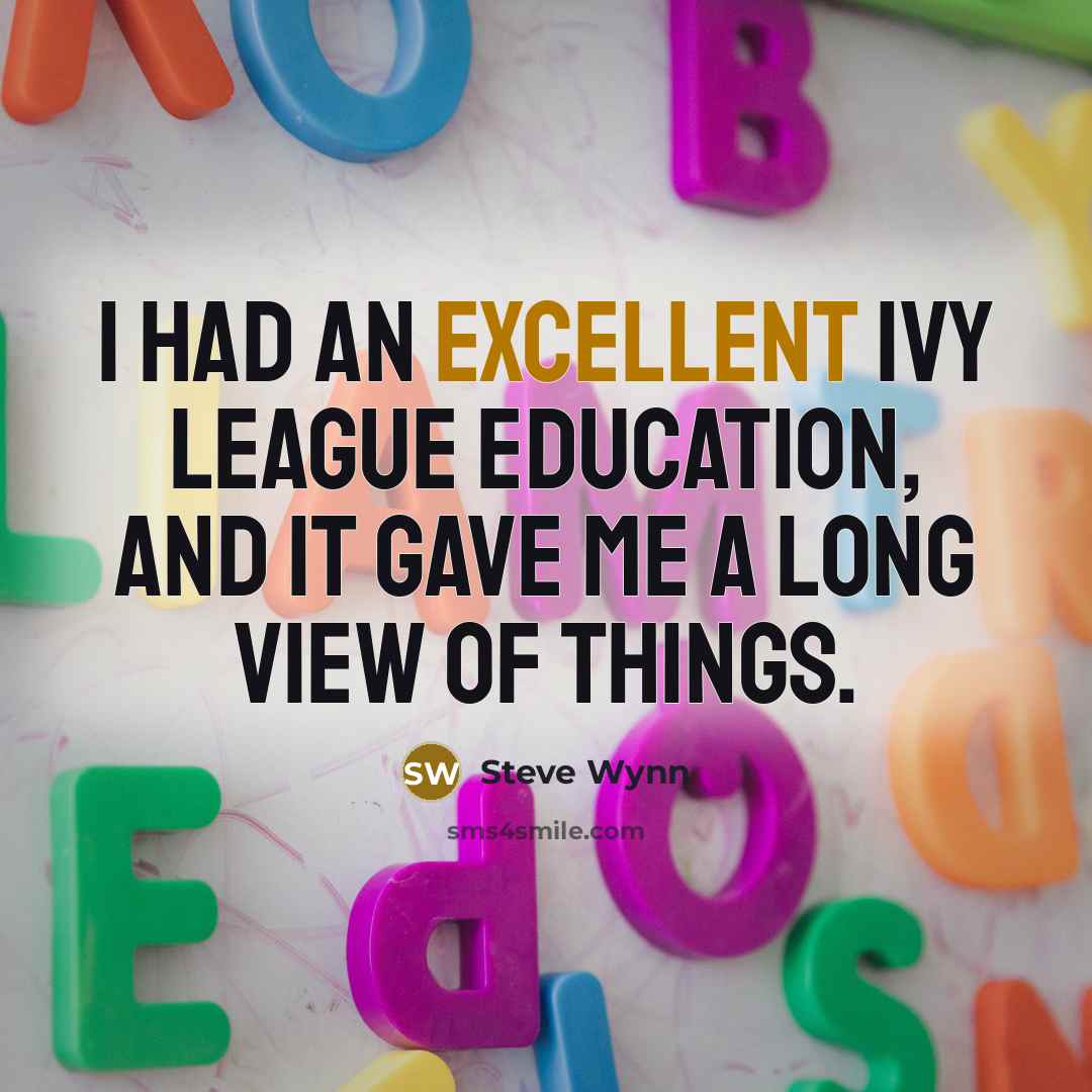 “I had an excellent Ivy League education, and it gave…” quote by Steve Wynn
