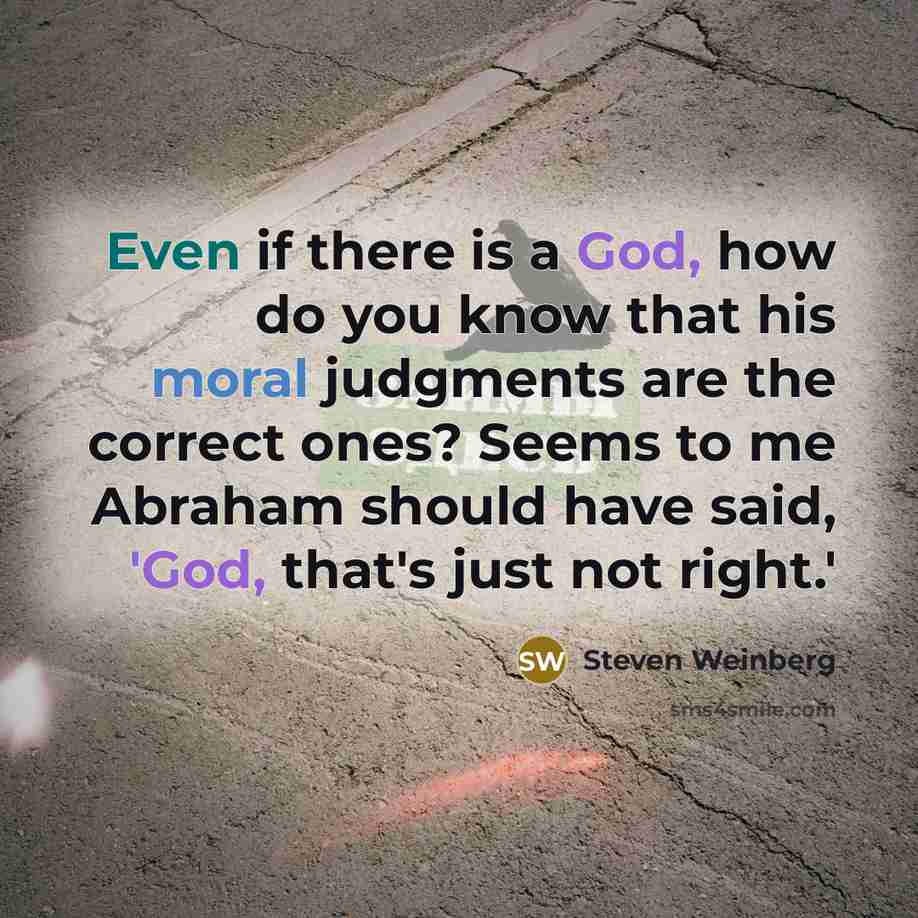 “Even if there is a God, how do you know…” quote by Steven Weinberg