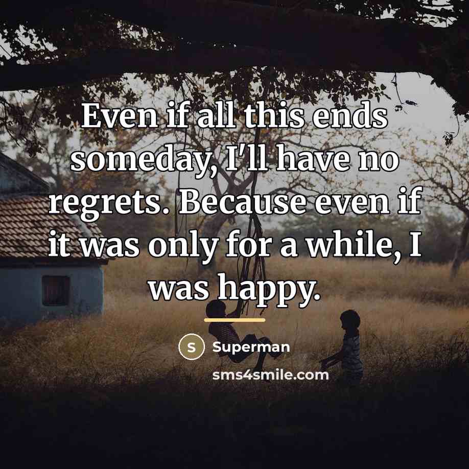 “Even if all this ends someday, I'll have no regrets.…” quote by Superman