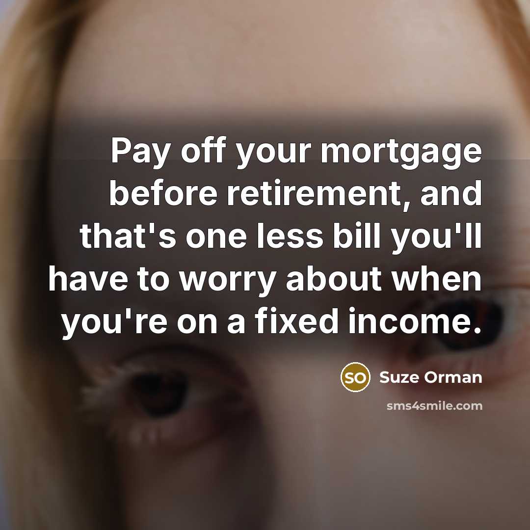 “Pay off your mortgage before retirement, and that's one less…” quote by Suze Orman