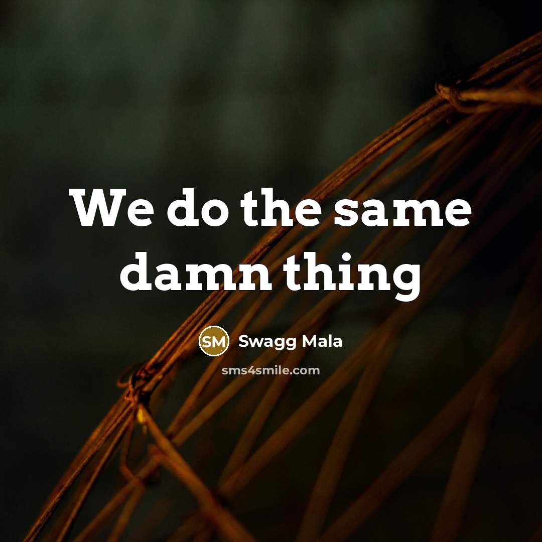 “We do the same damn thing” quote by Swagg Mala