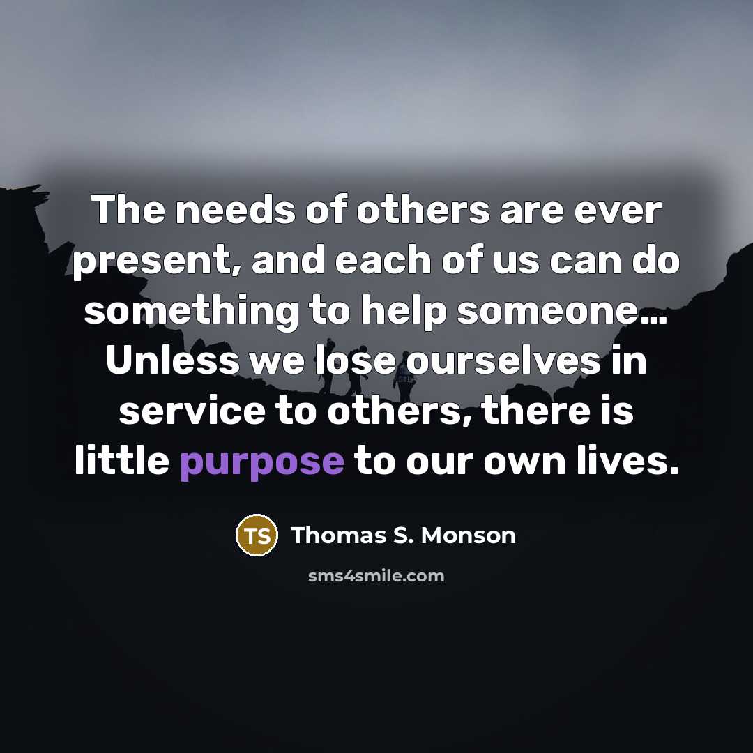 “The needs of others are ever present, and each of…” quote by Thomas S. Monson