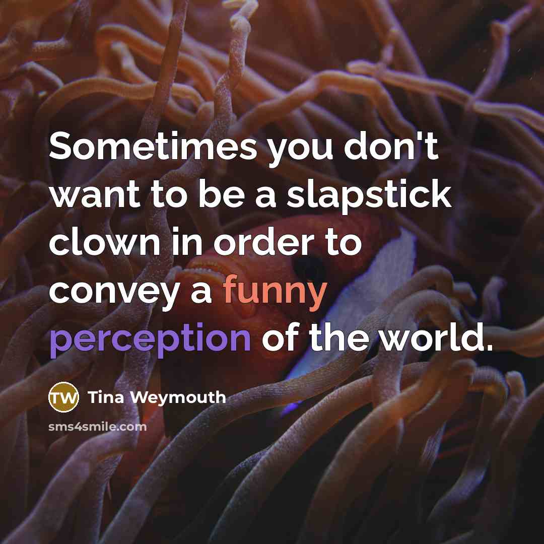 “Sometimes you don't want to be a slapstick clown in…” quote by Tina Weymouth
