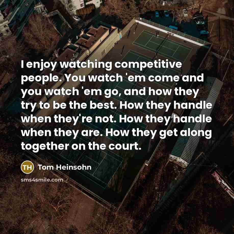 “I enjoy watching competitive people. You watch 'em come and…” quote by Tom Heinsohn