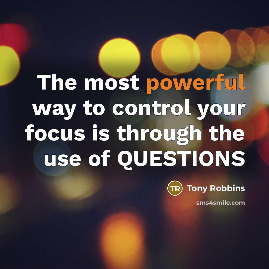 “The most powerful way to control your focus is through…” quote by Tony Robbins