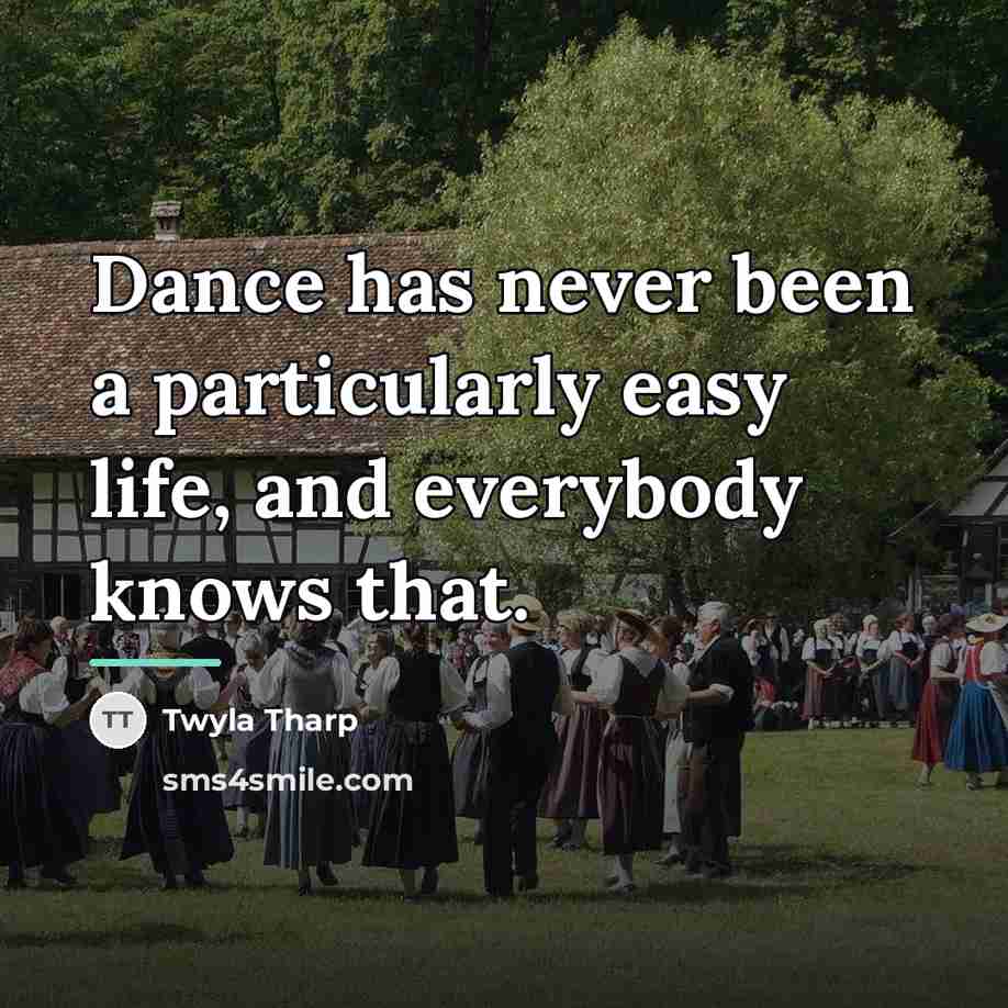 “Dance has never been a particularly easy life, and everybody…” quote by Twyla Tharp
