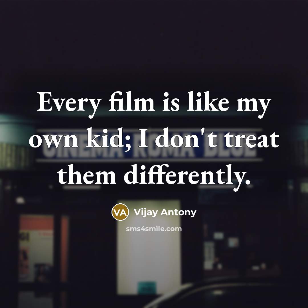 “Every film is like my own kid; I don't treat…” quote by Vijay Antony