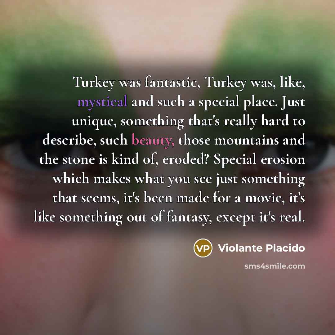 “Turkey was fantastic, Turkey was, like, mystical and such a…” quote by Violante Placido