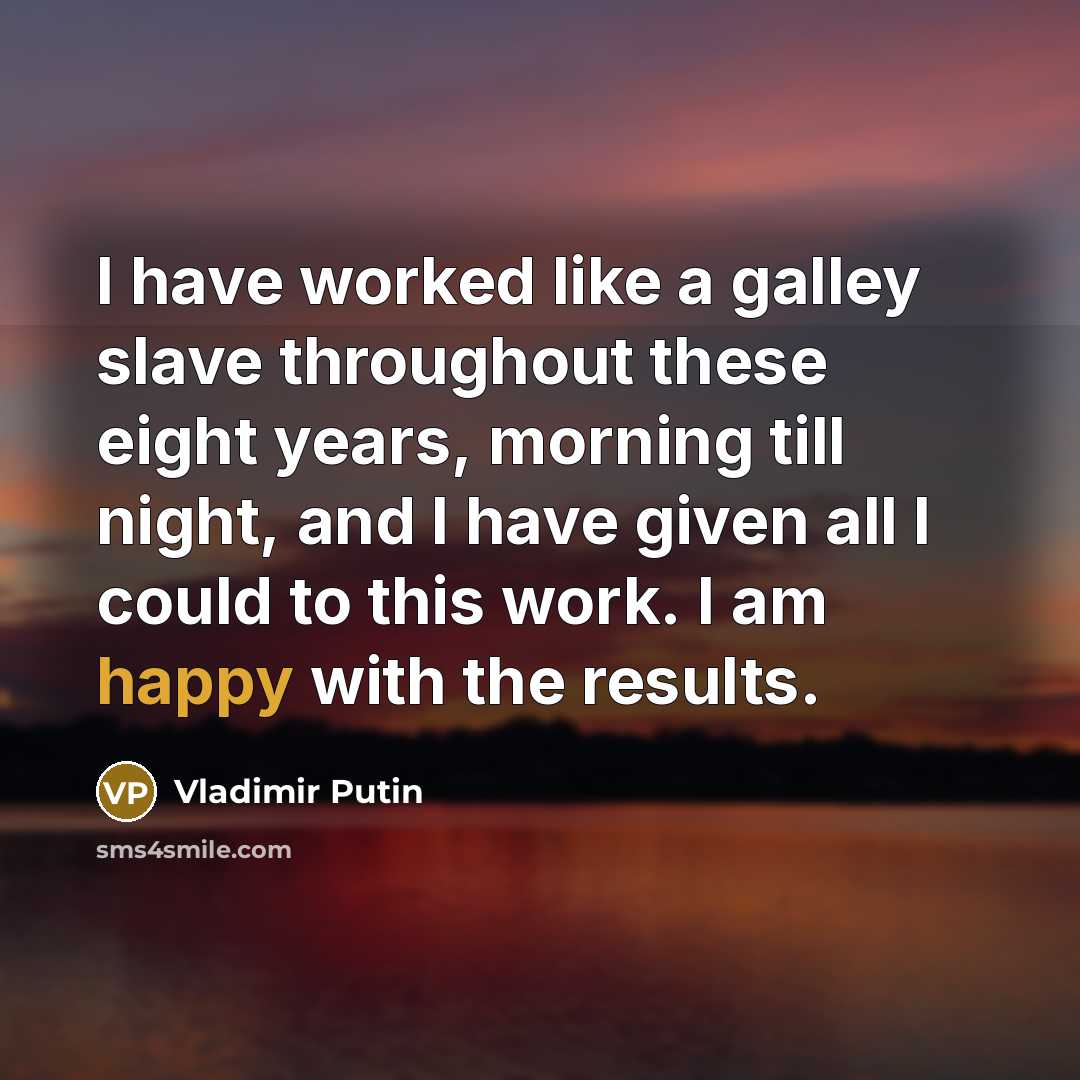 “I have worked like a galley slave throughout these eight…” quote by Vladimir Putin