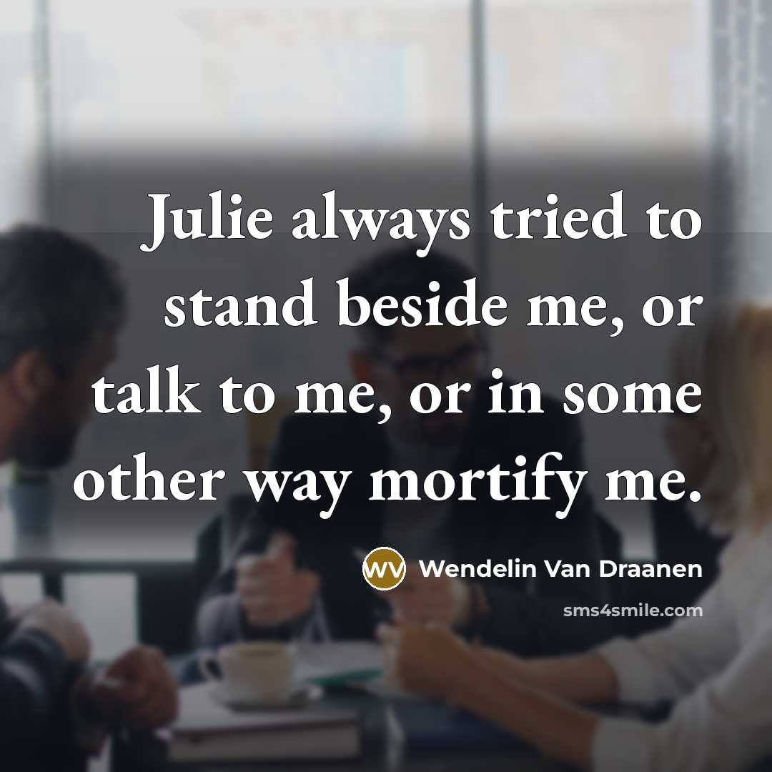 “Julie always tried to stand beside me, or talk to…” quote by Wendelin Van Draanen