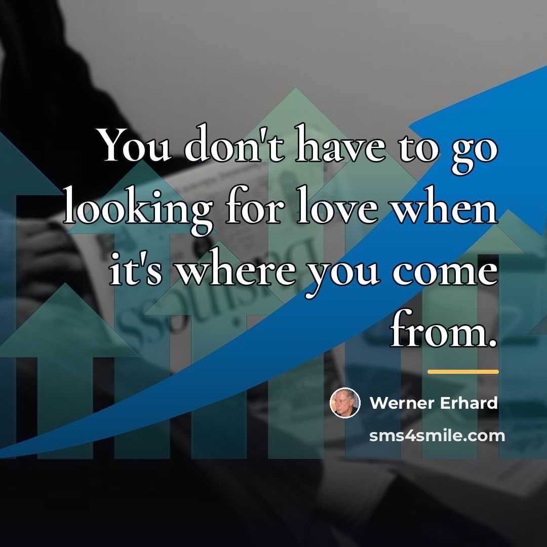 “You don't have to go looking for love when it's…” quote by Werner Erhard