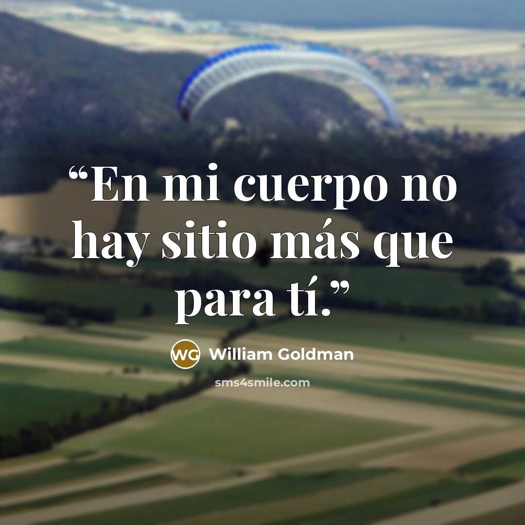 “En mi cuerpo no hay sitio más que para tí.” quote by William Goldman