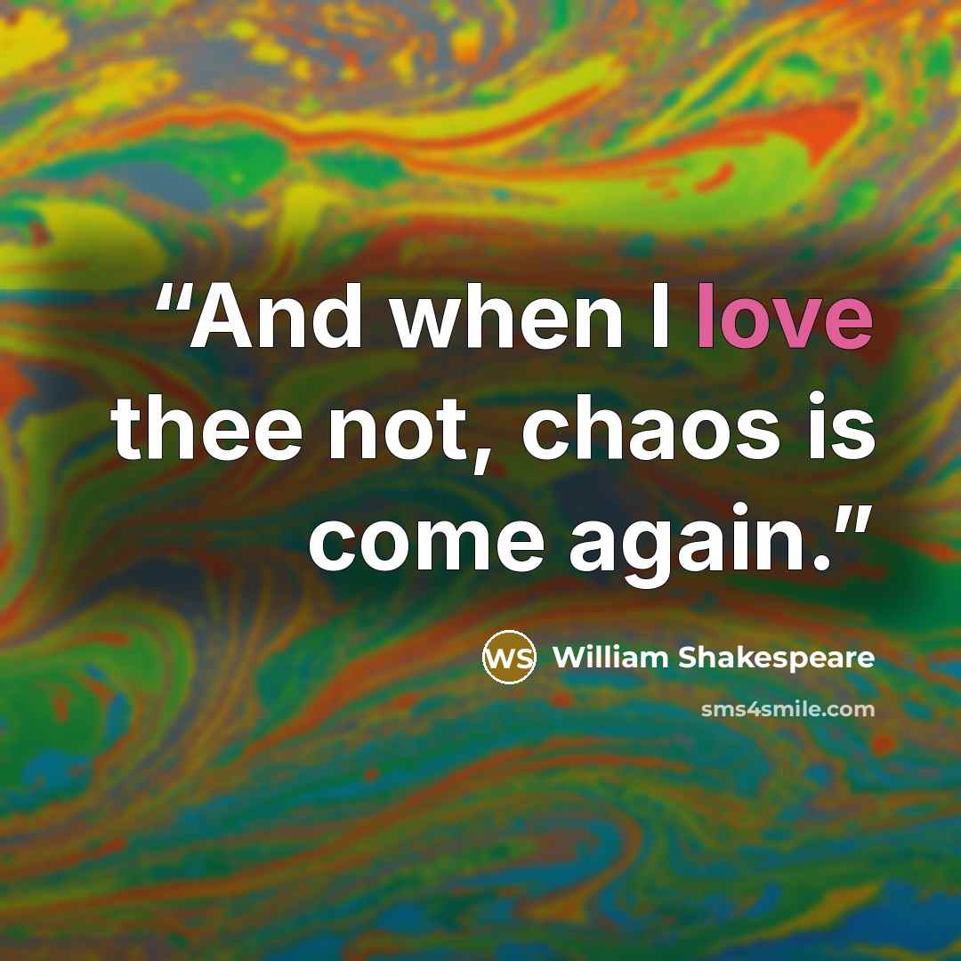 “And when I love thee not, chaos is come again.” quote by William Shakespeare