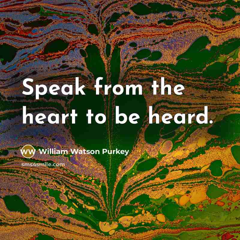 “Speak from the heart to be heard.…” quote by William Watson Purkey