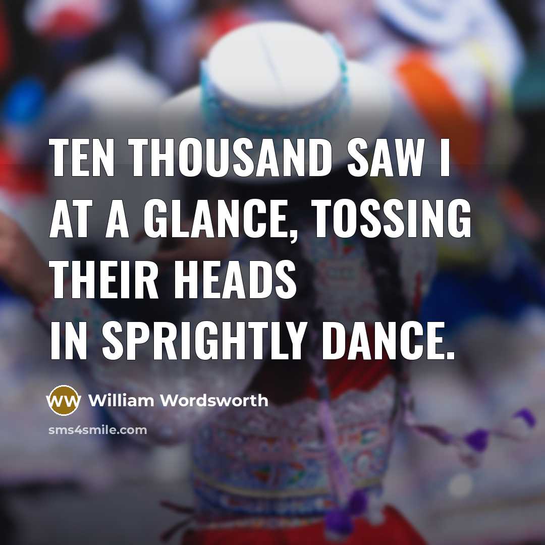 “Ten thousand saw I at a glance, tossing their heads…” quote by William Wordsworth