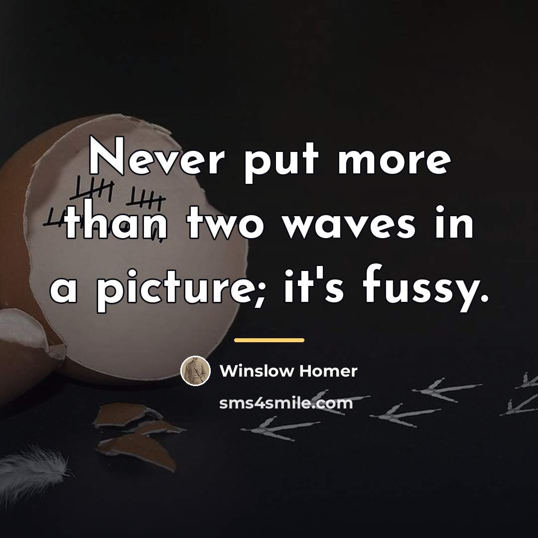 “Never put more than two waves in a picture; it's…” quote by Winslow Homer
