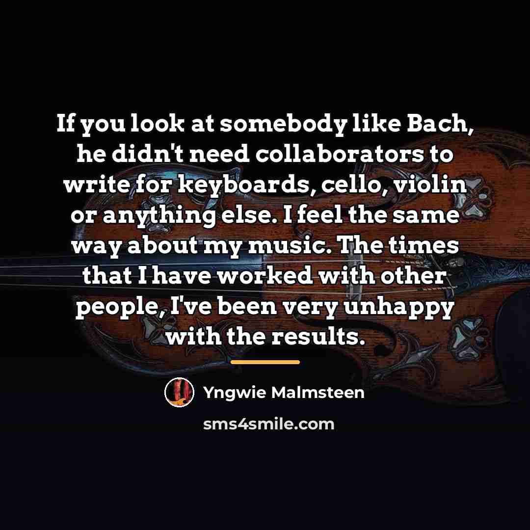“If you look at somebody like Bach, he didn't need…” quote by Yngwie Malmsteen