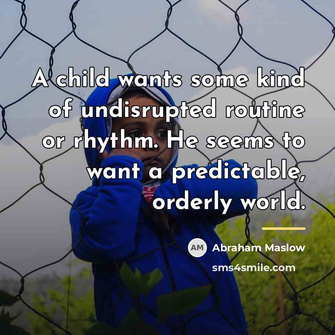 “A child wants some kind of undisrupted routine or rhythm.…” quote by Abraham Maslow