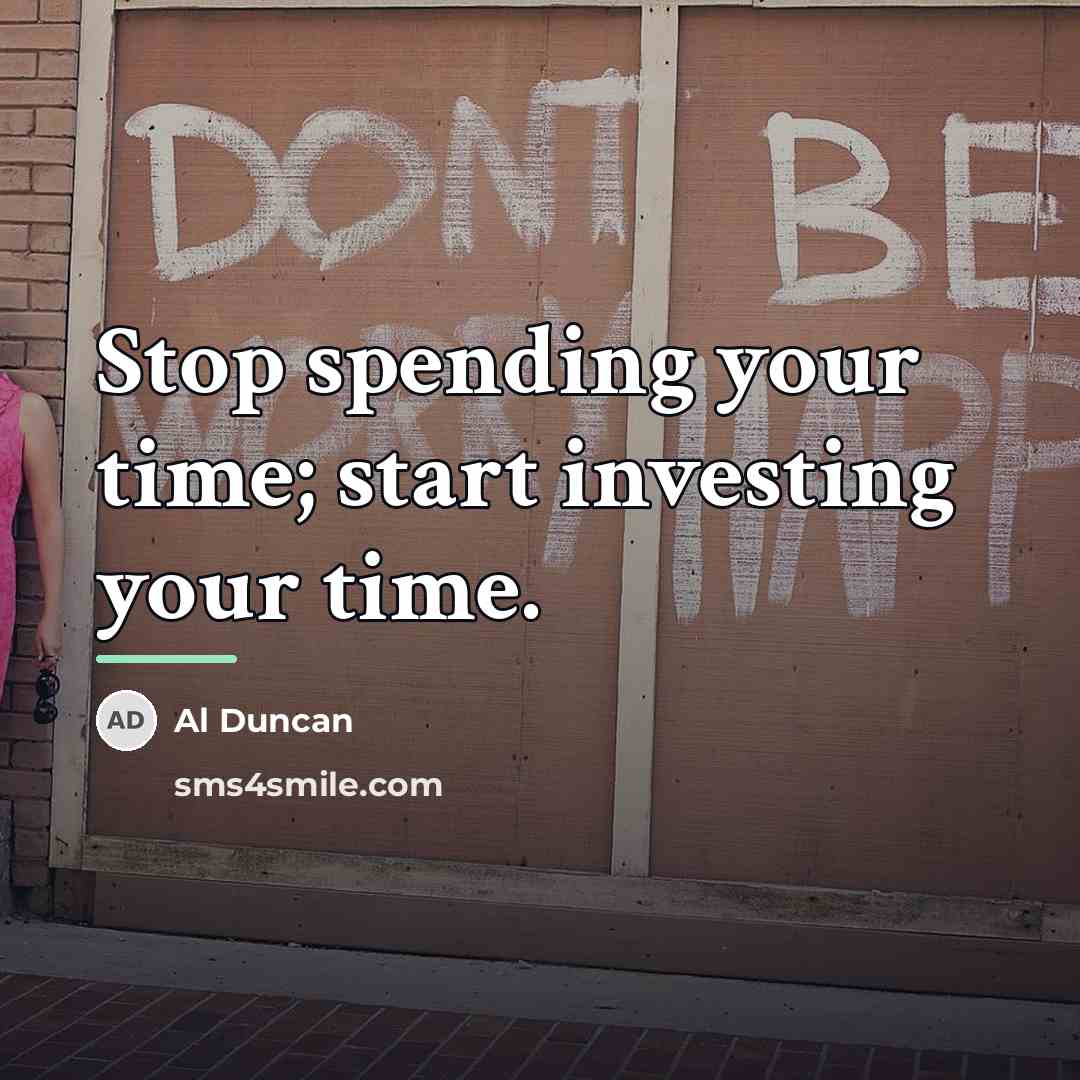 “Stop spending your time; start investing your time.…” quote by Al Duncan