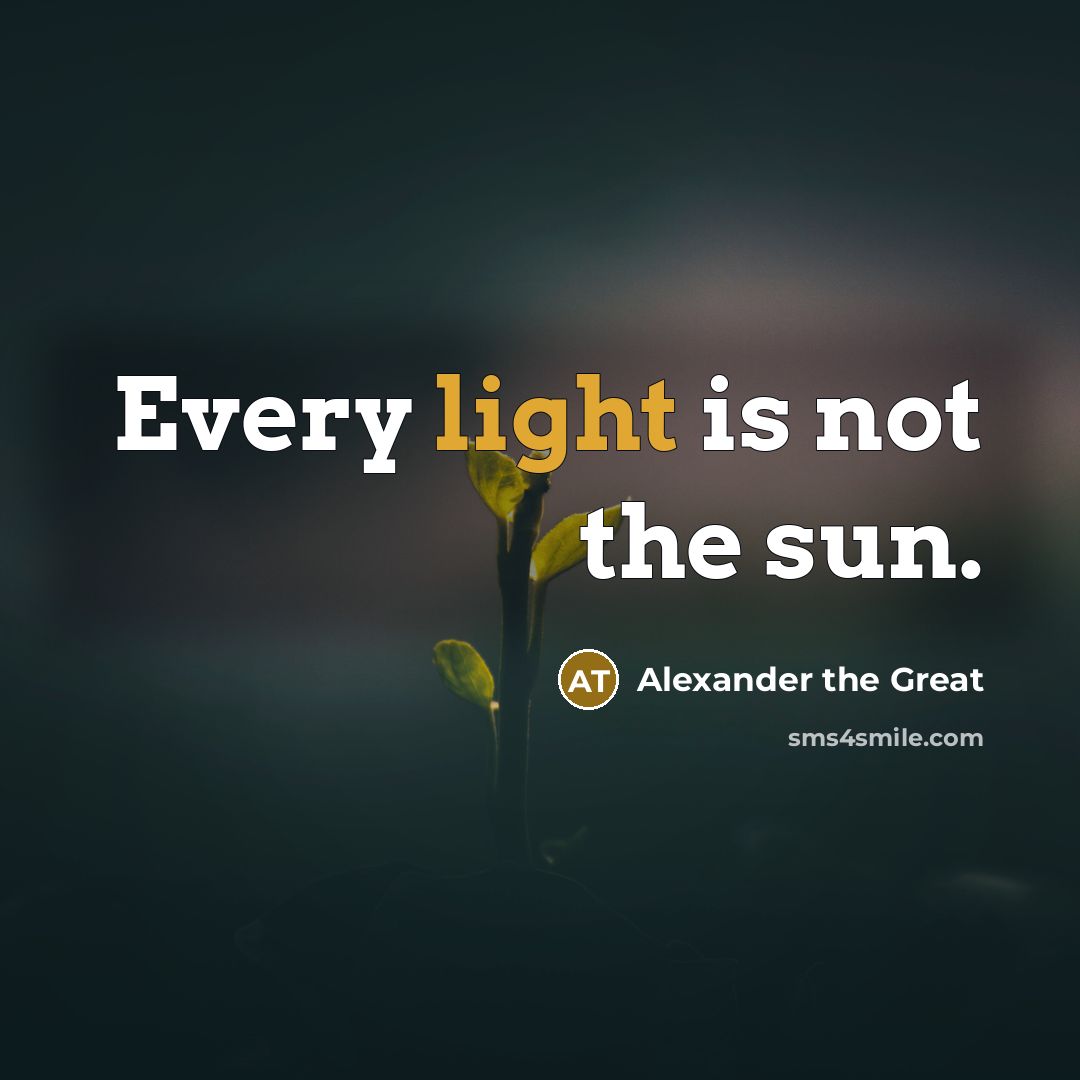 “Every light is not the sun.…” quote by Alexander the Great