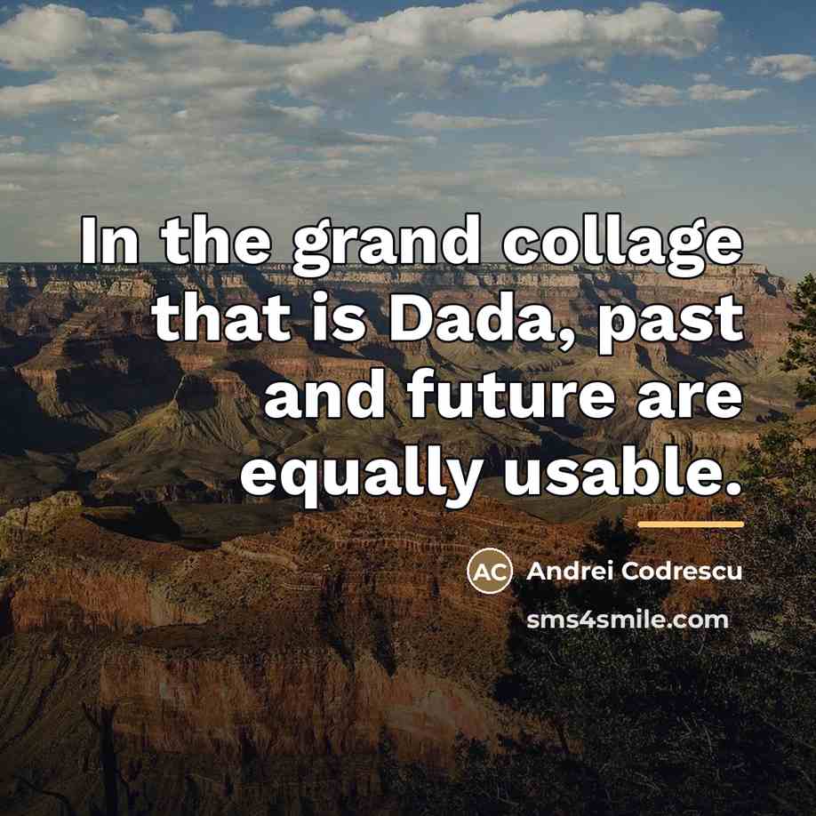 “In the grand collage that is Dada, past and future…” quote by Andrei Codrescu