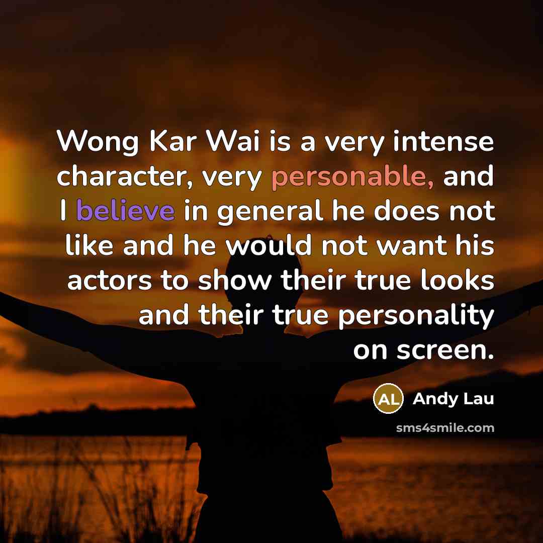 “Wong Kar Wai is a very intense character, very personable,…” quote by Andy Lau