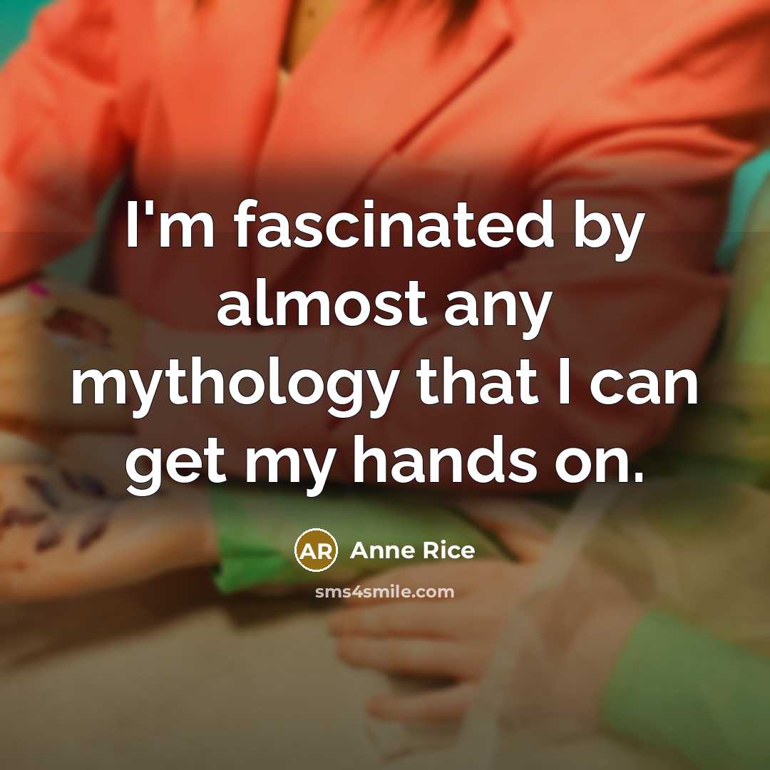 “I'm fascinated by almost any mythology that I can get…” quote by Anne Rice