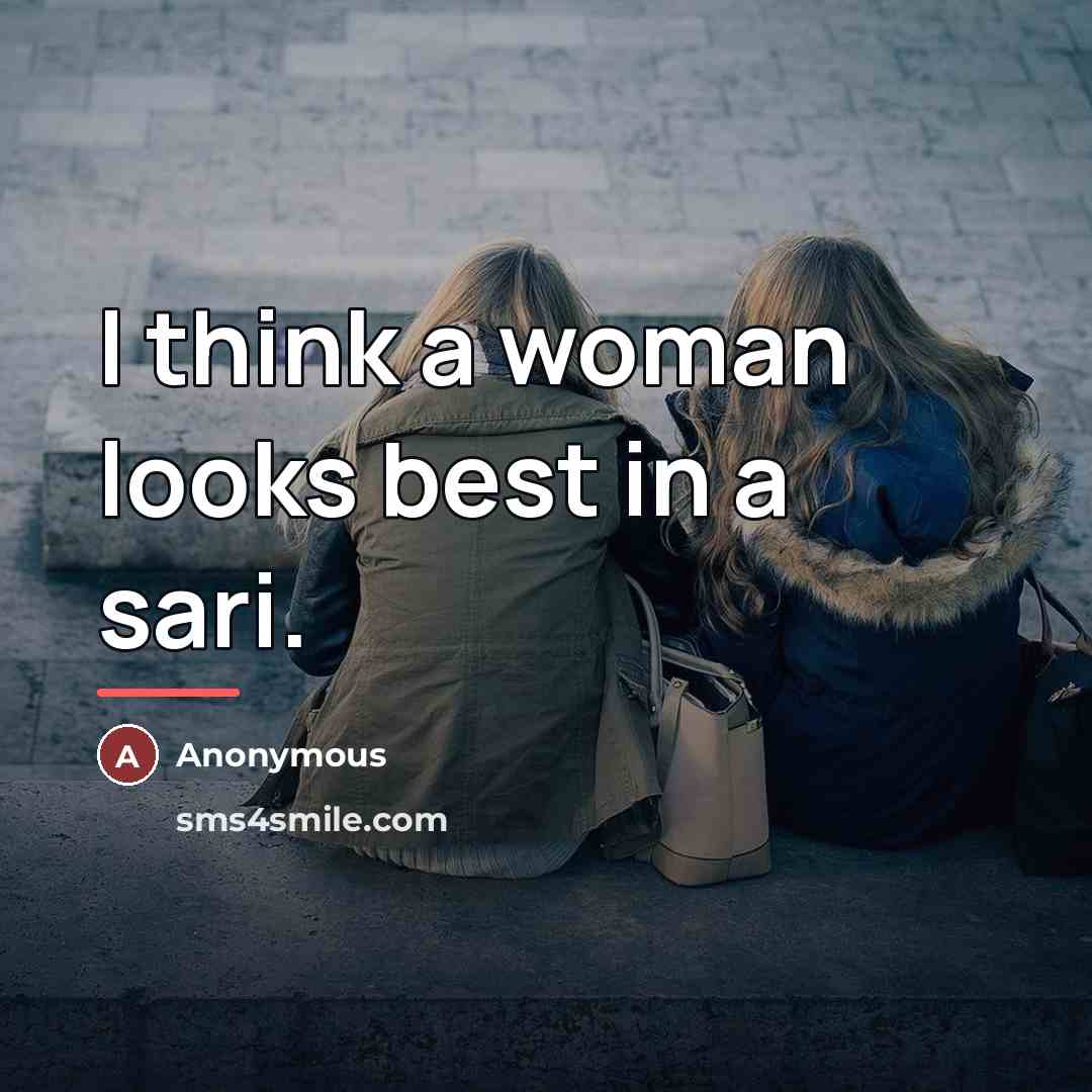 “I think a woman looks best in a sari.…” quote by Anonymous