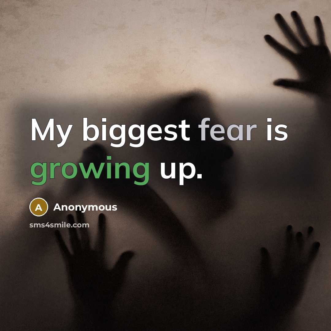 “My biggest fear is growing up.” quote by Anonymous