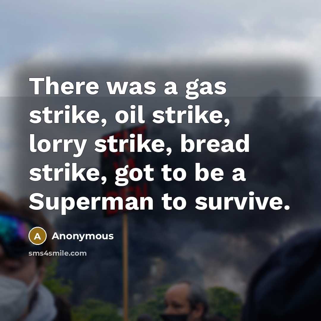 “There was a gas strike, oil strike, lorry strike, bread…” quote by Anonymous