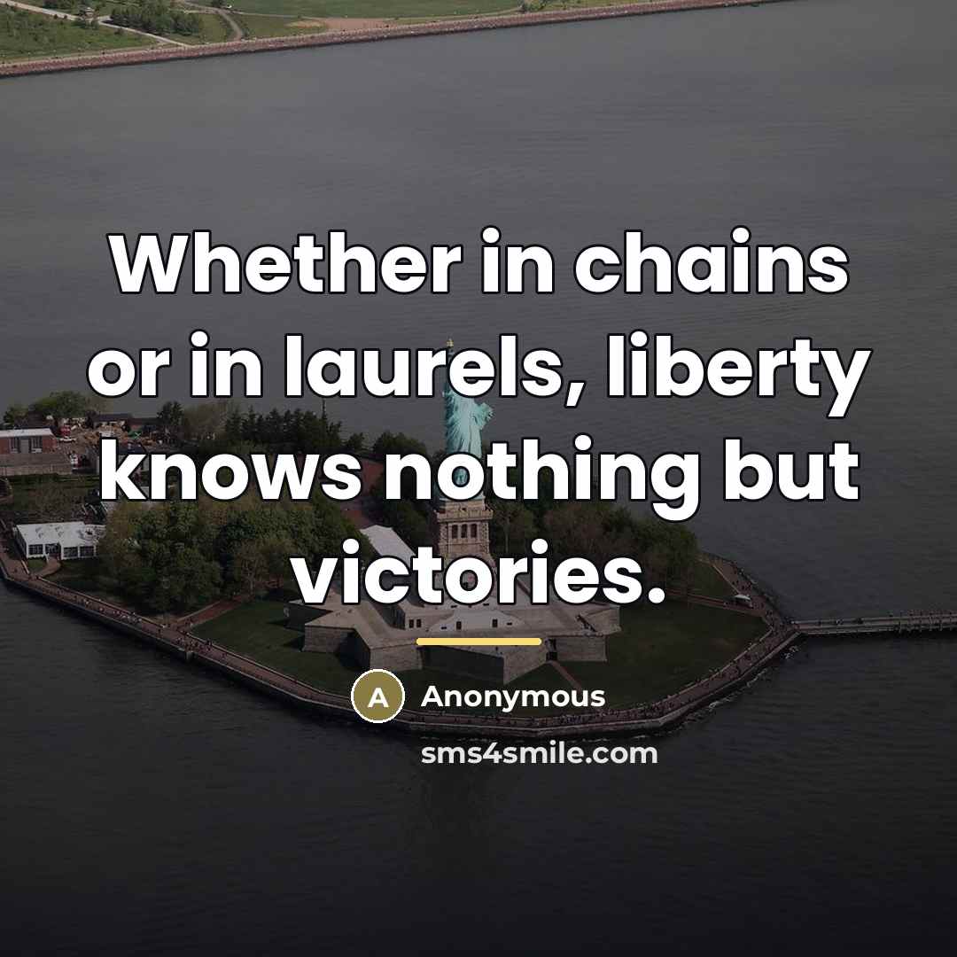 “Whether in chains or in laurels, liberty knows nothing but…” quote by Anonymous