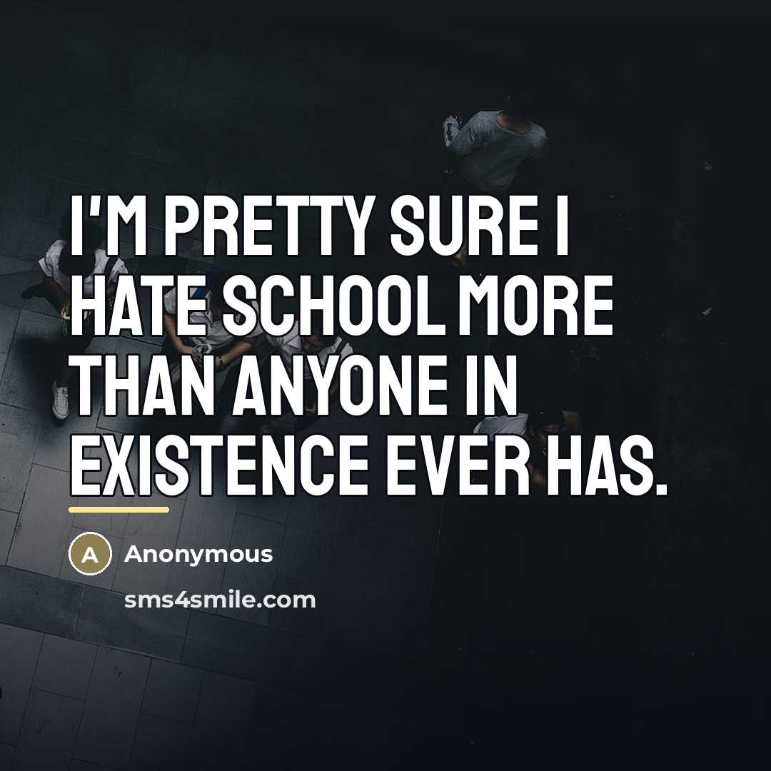 “I'm pretty sure I hate school more than anyone in…” quote by Anonymous