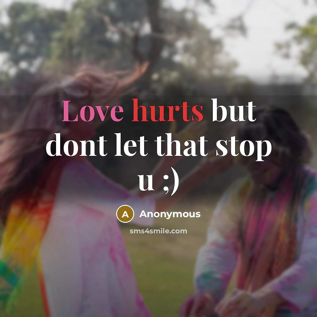 “Love hurts but dont let that stop u ;)” quote by Anonymous