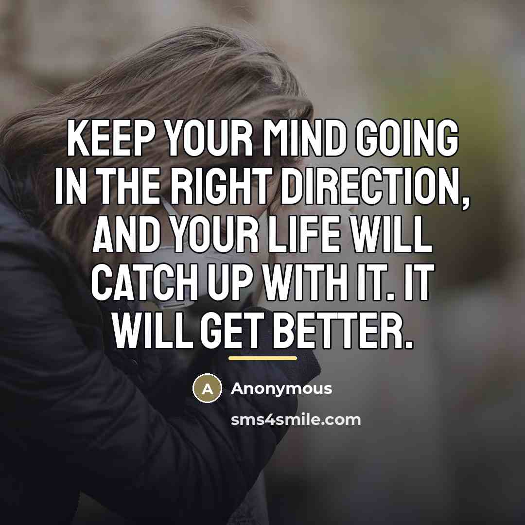 “Keep your mind going in the right direction, and your…” quote by Anonymous