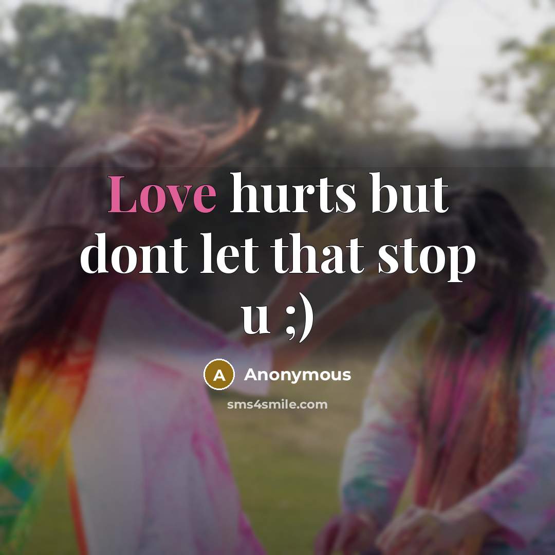 “Love hurts but dont let that stop u ;)…” quote by Anonymous