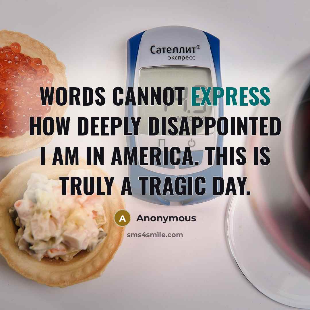 “Words cannot express how deeply disappointed I am in america. This is truly a tragic day.” quote by Anonymous