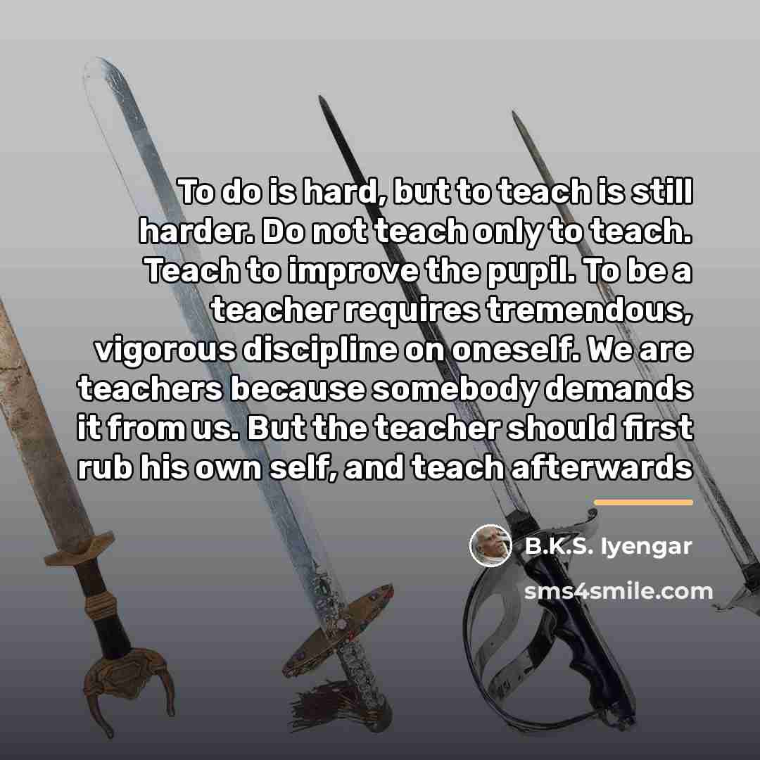 “To do is hard, but to teach is still harder.…” quote by B.K.S. Iyengar