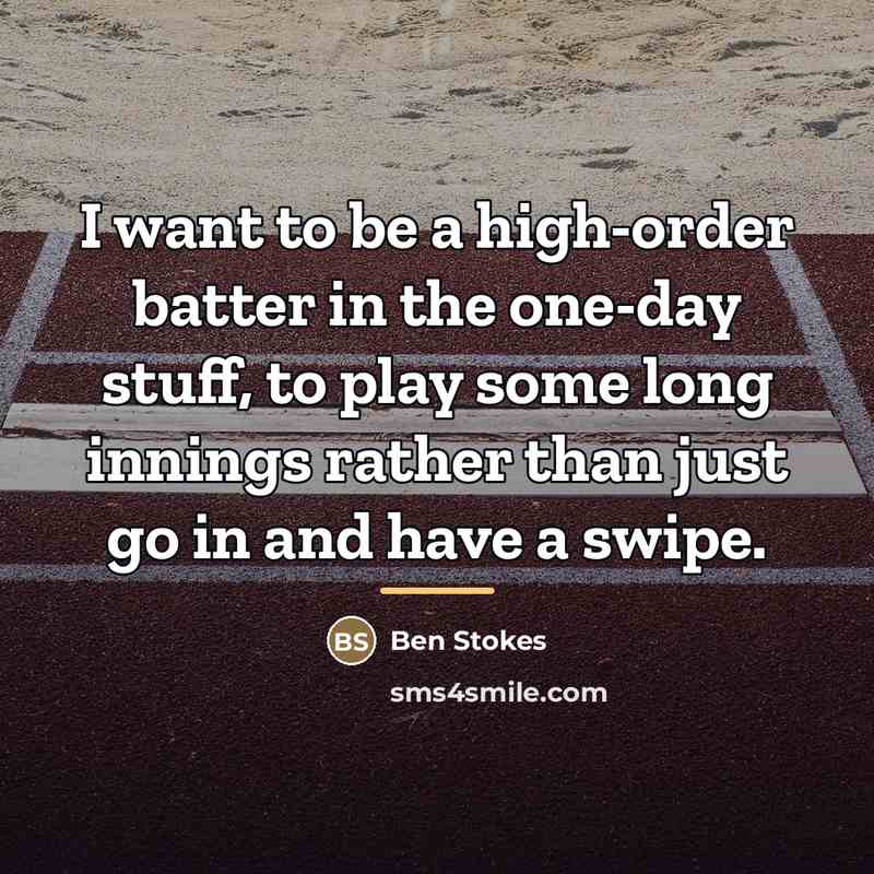 “I want to be a high-order batter in the one-day…” quote by Ben Stokes