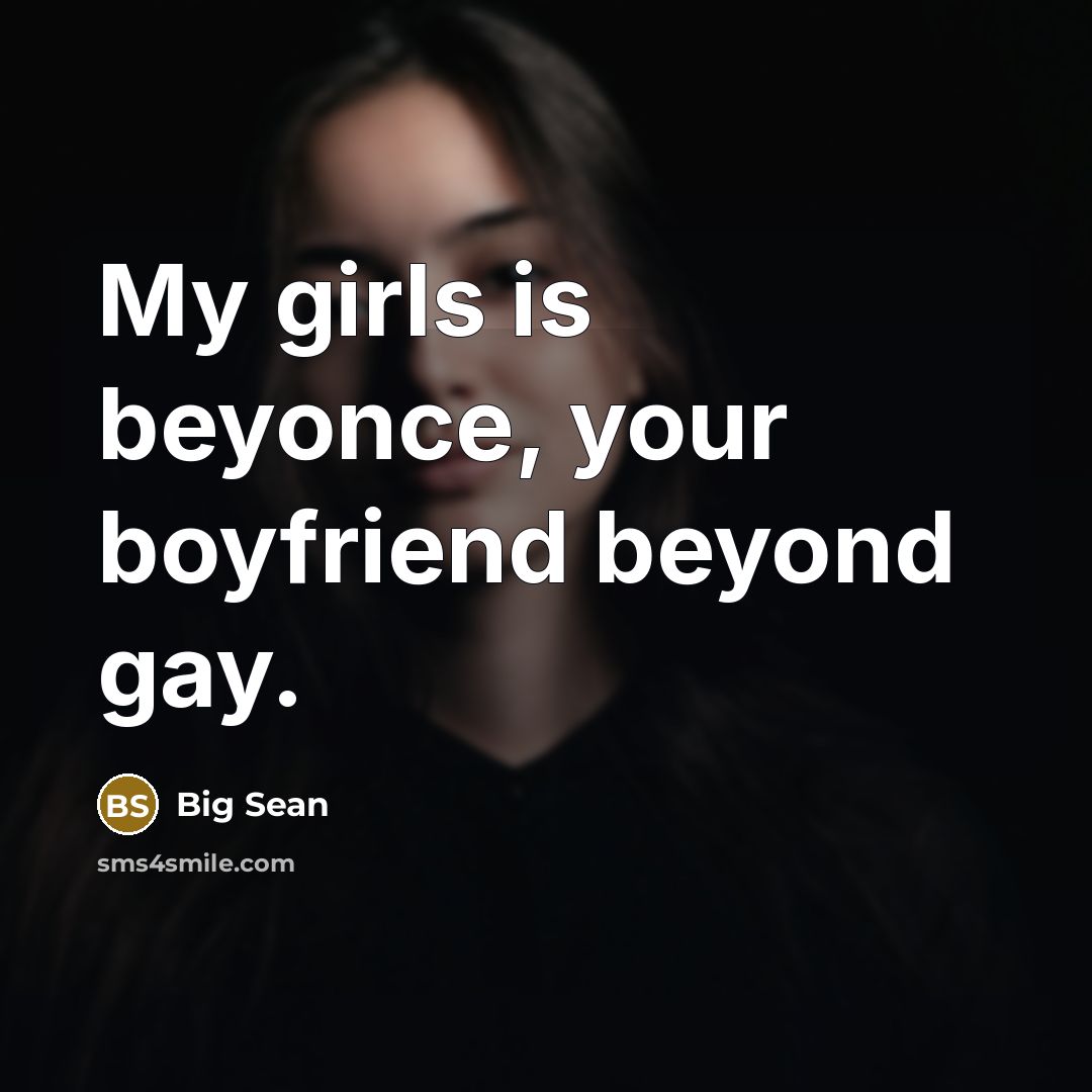 “My girls is beyonce, your boyfriend beyond gay.…” quote by Big Sean