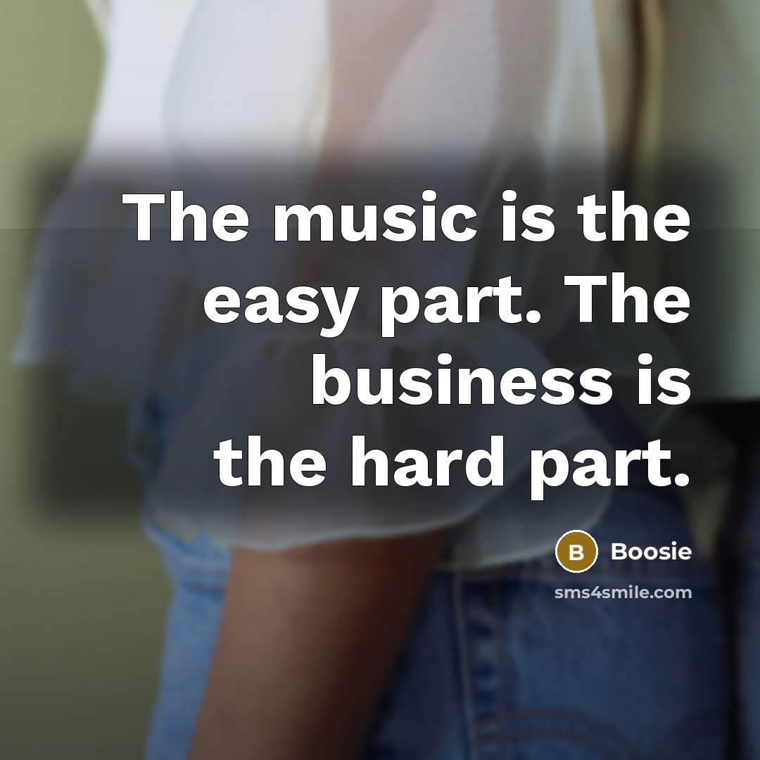 “The music is the easy part. The business is the…” quote by Boosie