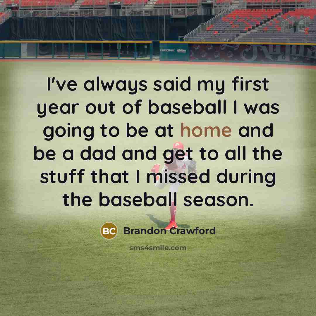 “I've always said my first year out of baseball I…” quote by Brandon Crawford