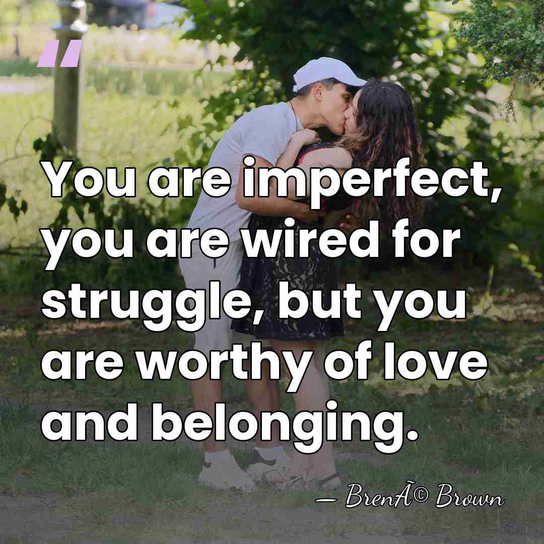 You are imperfect, you are wired for struggle, but you are worthy&hellip; - BrenÃ© Brown