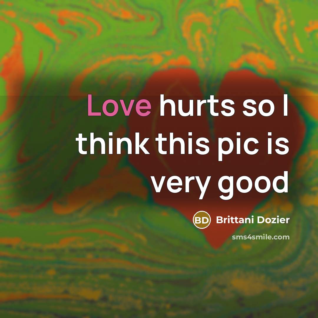 “Love hurts so I think this pic is very good…” quote by Brittani Dozier