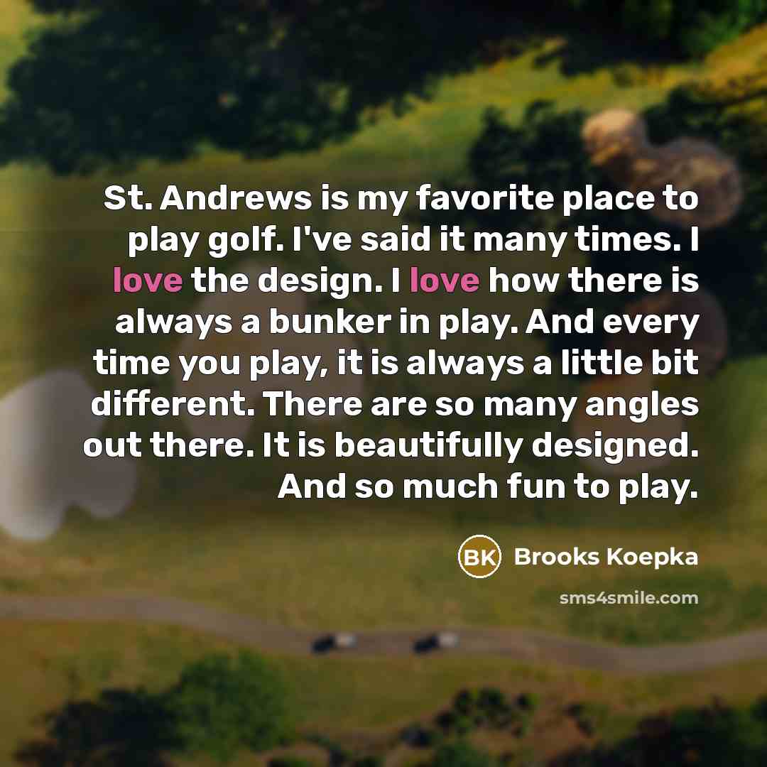 “St. Andrews is my favorite place to play golf. I've…” quote by Brooks Koepka