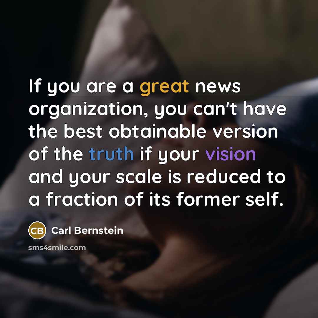 “If you are a great news organization, you can't have…” quote by Carl Bernstein