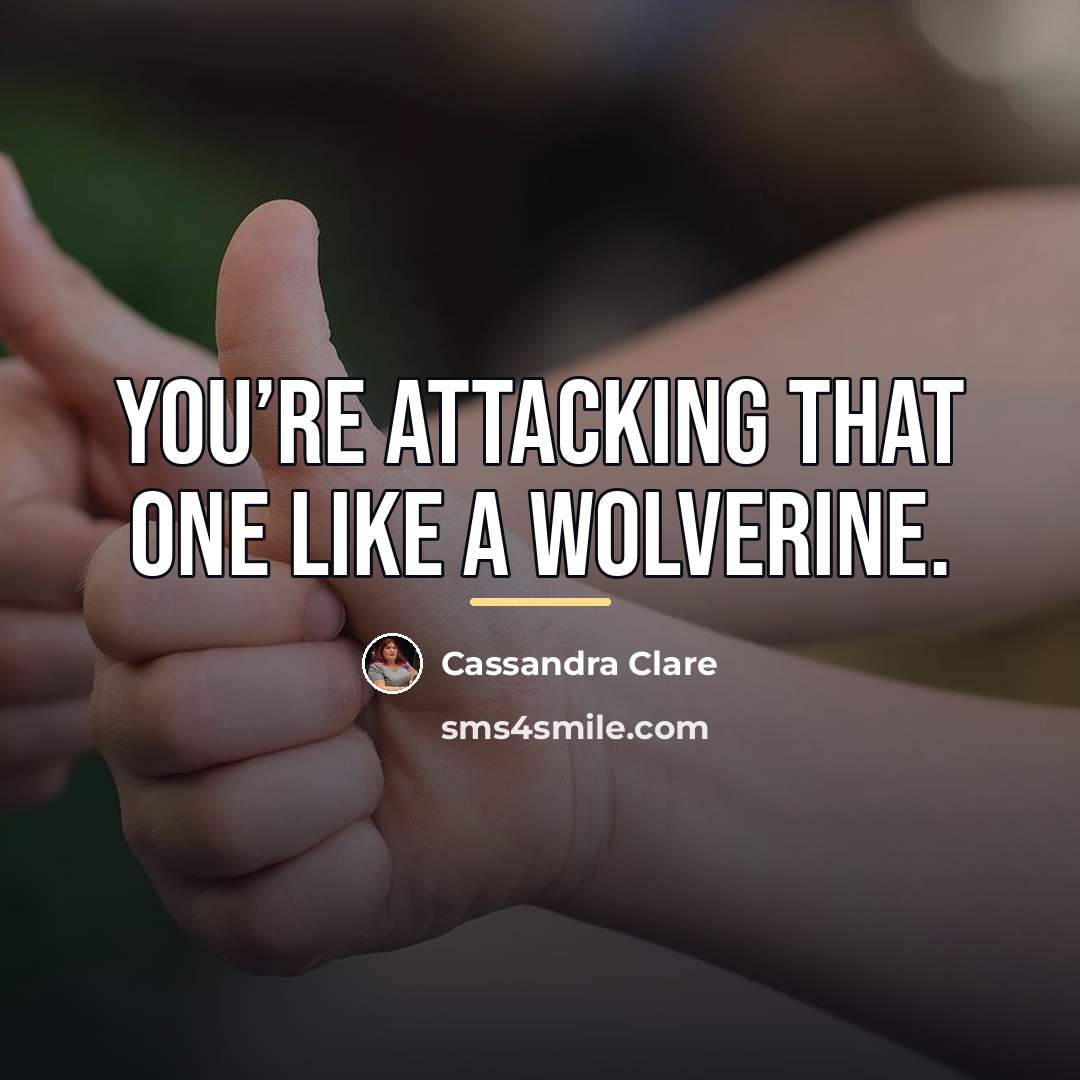 “You’re attacking that one like a wolverine.…” quote by Cassandra Clare