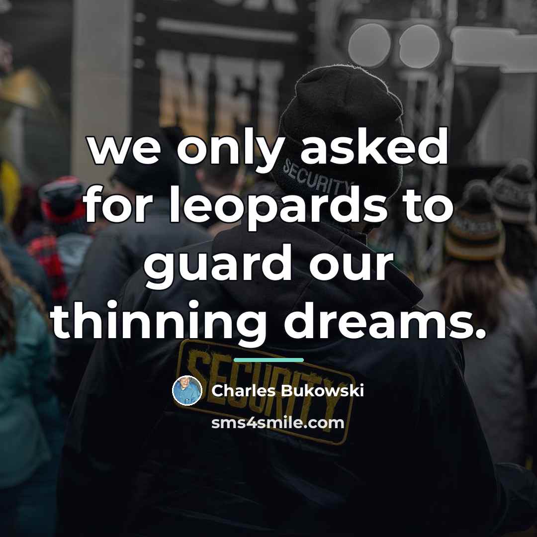 “we only asked for leopards to guard our thinning dreams.…” quote by Charles Bukowski